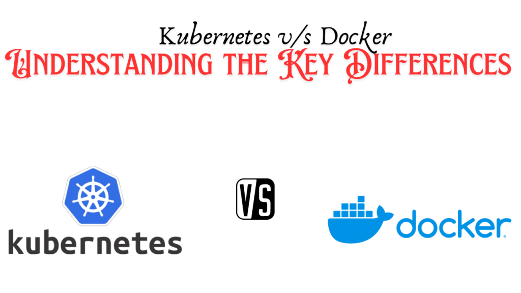 Kubernetes vs Docker : Understanding the Key Differences