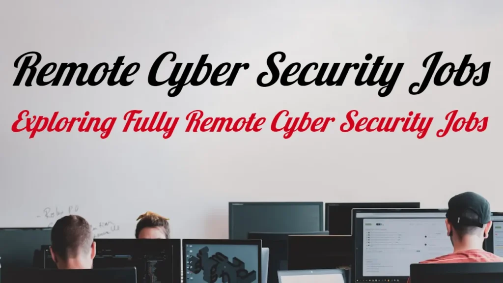 Remote Cyber Security Jobs: Exploring Fully Remote Cyber Security Jobs