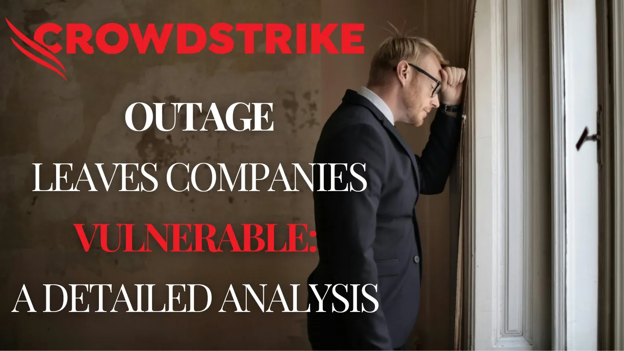 CrowdStrike Outage Leaves Companies Vulnerable A Detailed Analysis (1) (1)